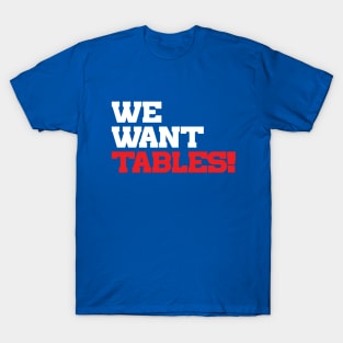 We Want Tables T-Shirt